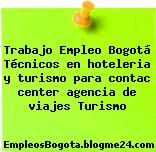 Trabajo Empleo Bogotá Técnicos en hoteleria y turismo para contac center agencia de viajes Turismo