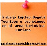 Trabajo Empleo Bogotá Tecnicos o tecnologos en el area turistica Turismo