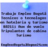Trabajo Empleo Bogotá Tecnicos o tecnologos en hoteleria y turismo &8211; Aux de vuelo Tripulantes de cabina Turismo