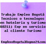 Trabajo Empleo Bogotá Tecnicos o tecnologos en hoteleria y turismo &8211; Exp en servicio al cliente Turismo