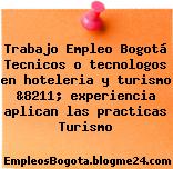 Trabajo Empleo Bogotá Tecnicos o tecnologos en hoteleria y turismo &8211; experiencia aplican las practicas Turismo