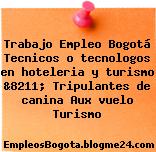 Trabajo Empleo Bogotá Tecnicos o tecnologos en hoteleria y turismo &8211; Tripulantes de canina Aux vuelo Turismo