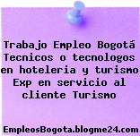 Trabajo Empleo Bogotá Tecnicos o tecnologos en hoteleria y turismo Exp en servicio al cliente Turismo