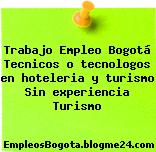 Trabajo Empleo Bogotá Tecnicos o tecnologos en hoteleria y turismo Sin experiencia Turismo