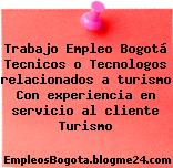 Trabajo Empleo Bogotá Tecnicos o Tecnologos relacionados a turismo Con experiencia en servicio al cliente Turismo