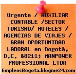 Urgente / AUXILIAR CONTABLE /SECTOR TURISMO/ HOTELES / AGENCIAS DE VIAJES / GRAN OPORTUNIDAD LABORAL en Bogotá, D.C. &8211; MANPOWER PROFESSIONAL LTDA