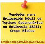Vendedor para Aplicación Móvil de Turismo Gastronómico en Antioquia &8211; Grupo BitCow