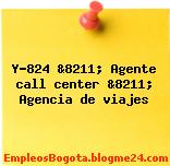 Y-824 &8211; Agente call center &8211; Agencia de viajes