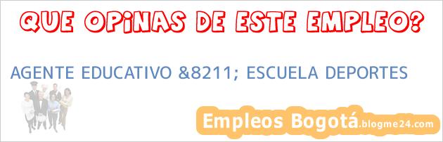 AGENTE EDUCATIVO &8211; ESCUELA DEPORTES