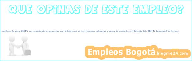 Auxiliara de aseo &8211; con experiencia en empresas preferiblemente en instituciones religiosas o casas de encuentro en Bogotá, D.C. &8211; Comunidad de Herman