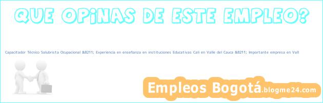 Capacitador Técnico Salubrista Ocupacional &8211; Experiencia en enseñanza en instituciones Educativas Cali en Valle del Cauca &8211; Importante empresa en Vall