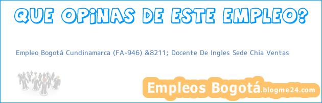 Empleo Bogotá Cundinamarca (FA-946) &8211; Docente De Ingles Sede Chia Ventas