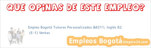 Empleo Bogotá Tutores Personalizados &8211; Inglés B2 | (E-1) Ventas