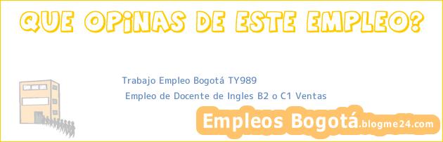 Trabajo Empleo Bogotá TY989 | Empleo de Docente de Ingles B2 o C1 Ventas