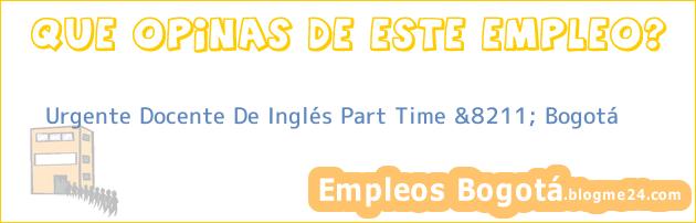 Urgente Docente De Inglés Part Time &8211; Bogotá