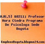 AJU.5] &8211; Profesor Hora Ctedra Programa De Psicologa Sede Bogota