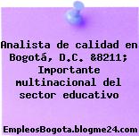 Analista de calidad en Bogotá, D.C. &8211; Importante multinacional del sector educativo