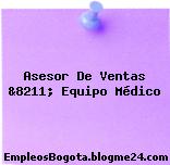 Asesor De Ventas &8211; Equipo Médico