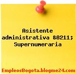 Asistente administrativa &8211; Supernumeraria