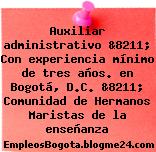 Auxiliar administrativo &8211; Con experiencia mínimo de tres años. en Bogotá, D.C. &8211; Comunidad de Hermanos Maristas de la enseñanza