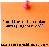 Auxiliar call center &8211; Agente call
