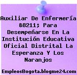 Auxiliar De Enfermería &8211; Para Desempeñarse En La Institución Educativa Oficial Distrital La Esperanza Y Los Naranjos