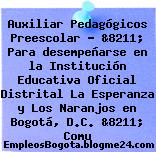 Auxiliar Pedagógicos Preescolar “ &8211; Para desempeñarse en la Institución Educativa Oficial Distrital La Esperanza y Los Naranjos en Bogotá, D.C. &8211; Comu