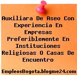 Auxiliara De Aseo Con Experiencia En Empresas Preferiblemente En Instituciones Religiosas O Casas De Encuentro