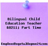 Bilingual Child Education Teacher &8211; Part Time