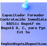 Capacitador Formador Contrataciòn Inmediata &8211; Bogotà en Bogotá D. C. para Pgn Est Sa