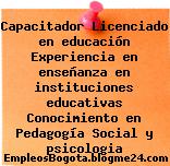 Capacitador Licenciado en educación Experiencia en enseñanza en instituciones educativas Conocimiento en Pedagogía Social y psicologia