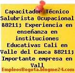 Capacitador Técnico Salubrista Ocupacional &8211; Experiencia en enseñanza en instituciones Educativas Cali en Valle del Cauca &8211; Importante empresa en Vall