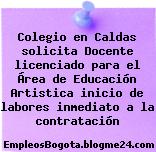 Colegio en Caldas solicita Docente licenciado para el Área de Educación Artistica inicio de labores inmediato a la contratación