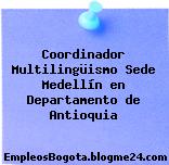 Coordinador Multilingüismo Sede Medellín en Departamento de Antioquia