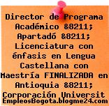 Director de Programa Académico &8211; Apartadó &8211; Licenciatura con énfasis en Lengua Castellana con Maestría FINALIZADA en Antioquia &8211; Corporación Universit