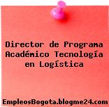 Director de Programa Académico Tecnología en Logística