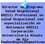 Director de Programa Salud Ocupacional &8211; Profesional en salud Ocupacional con especialización en Antioquia &8211; Corporación Universitaria Minuto de Dio