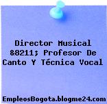 Director Musical &8211; Profesor De Canto Y Técnica Vocal