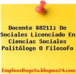 Docente &8211; De Sociales Licenciado En Ciencias Sociales Politólogo O Filosofo