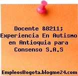 Docente &8211; Experiencia En Autismo en Antioquia para Consenso S.A.S