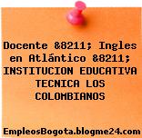 Docente &8211; Ingles en Atlántico &8211; INSTITUCION EDUCATIVA TECNICA LOS COLOMBIANOS