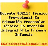 Docente &8211; Técnico Profesional En Educación Preescolar Técnico En Atención Integral A La Primera Infancia