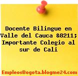 Docente Bilingue en Valle del Cauca &8211; Importante Colegio al sur de Cali