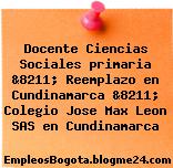 Docente Ciencias Sociales primaria &8211; Reemplazo en Cundinamarca &8211; Colegio Jose Max Leon SAS en Cundinamarca