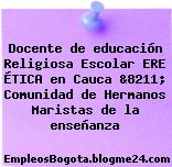 Docente de educación Religiosa Escolar ERE ÉTICA en Cauca &8211; Comunidad de Hermanos Maristas de la enseñanza
