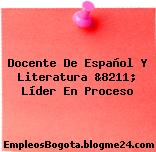 Docente De Español Y Literatura &8211; Líder En Proceso