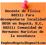 Docente de Física &8211; Para desempeñarse localidad BOSA en Bogotá, D.C. &8211; Comunidad de Hermanos Maristas de la enseñanza