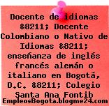 Docente de idiomas &8211; Docente Colombiano o Nativo de Idiomas &8211; enseñanza de inglés francés alemán o italiano en Bogotá, D.C. &8211; Colegio Santa Ana Fontib