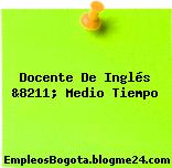 Docente De Inglés &8211; Medio Tiempo