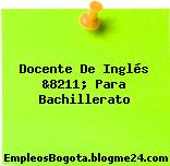 Docente De Inglés &8211; Para Bachillerato